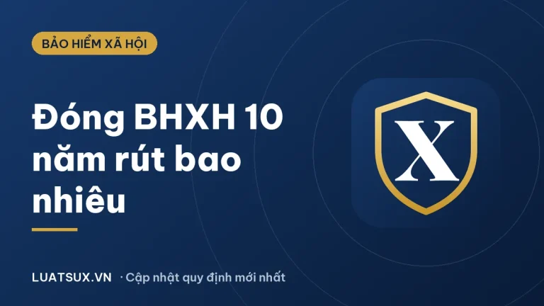 Đóng bảo hiểm 10 năm rút được bao nhiêu tiền? Cách tính 2026