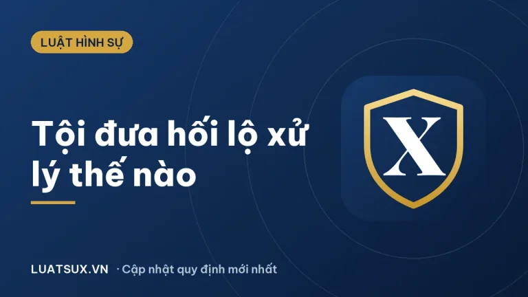 Tội đưa hối lộ: Khung hình phạt theo Điều 364 BLHS mới nhất 2026