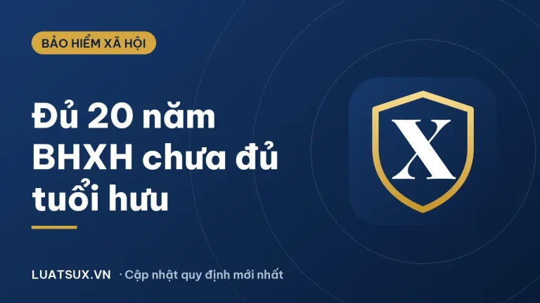 Đủ 20 năm đóng BHXH nhưng chưa đủ tuổi nghỉ hưu phải làm sao? (2026)