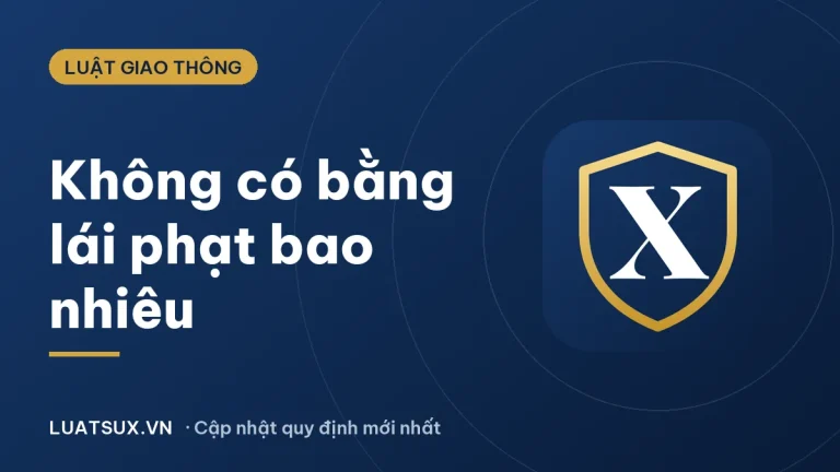 Đủ tuổi nhưng không có bằng lái phạt bao nhiêu? Cập nhật 2026
