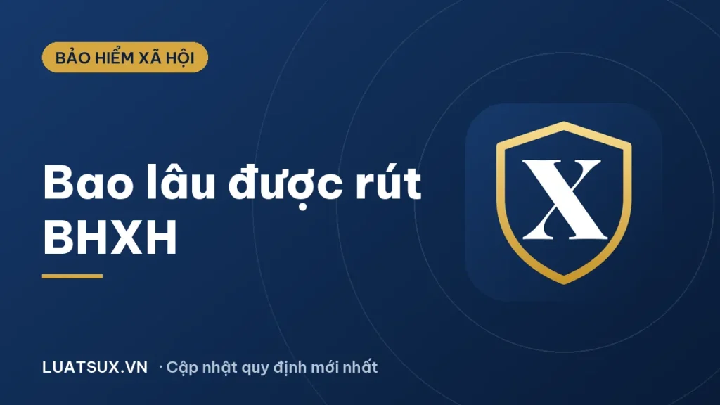 Đóng bảo hiểm xã hội bao lâu thì được rút? Điều kiện 2026