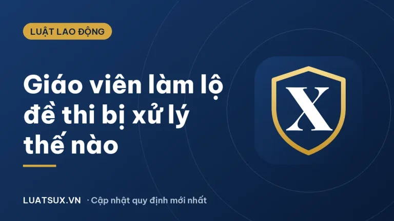 Lộ đề thi THPT: giáo viên làm lộ đề bị xử lý thế nào (2026)