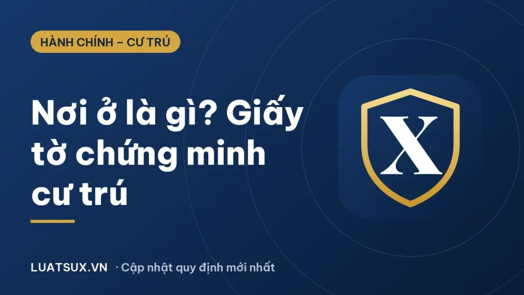 Nơi ở là gì? Giấy tờ chứng minh nơi cư trú mới nhất 2026