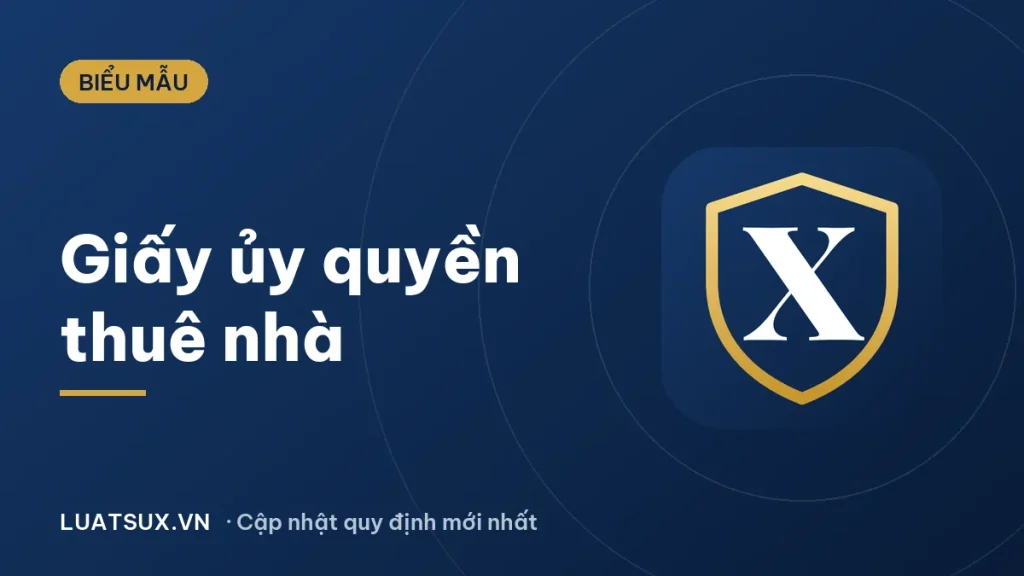 Giấy ủy quyền ký hợp đồng thuê nhà mới nhất 2026 (mẫu chuẩn)