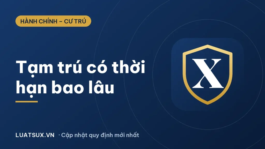 Giấy tạm trú có thời hạn bao lâu? Quy định mới nhất 2026