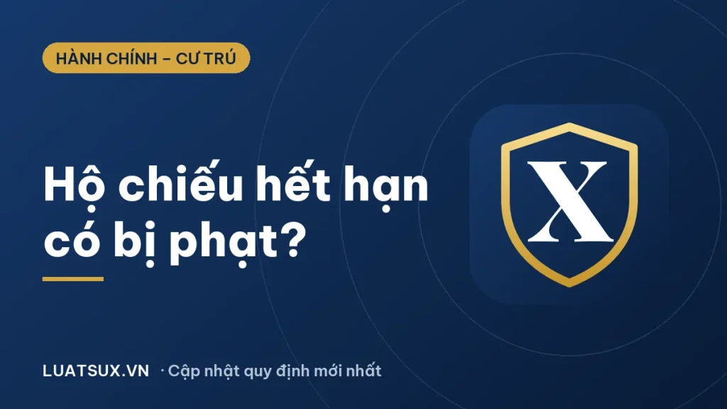 Hộ chiếu hết hạn có bị phạt không? Quy định mới 2026