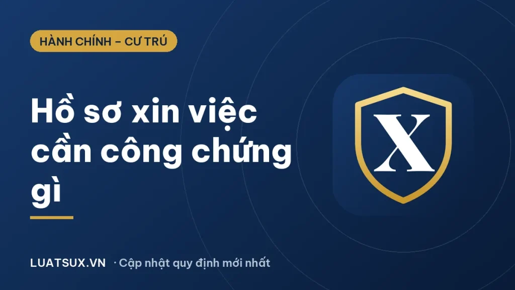 Đơn xin việc có cần công chứng không? Hồ sơ xin việc cần gì 2026