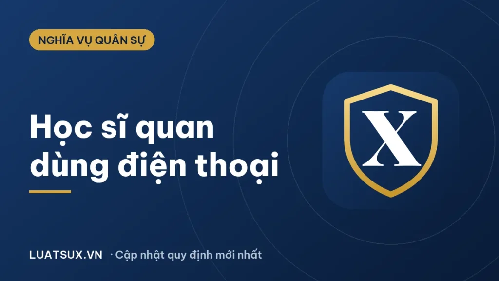 Học lục quân có được dùng điện thoại không? Quy định 2026