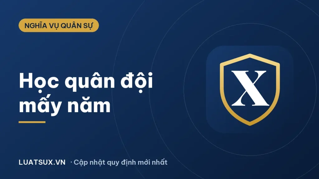 Học quân đội bao nhiêu năm? Thời gian đào tạo sĩ quan 2026