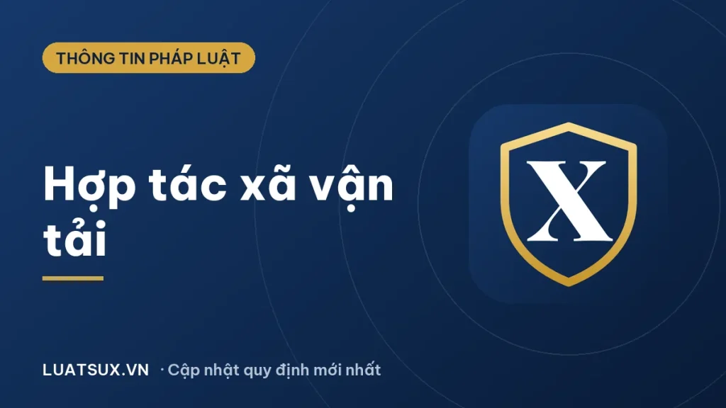 Hợp tác xã vận tải là gì? Điều kiện thành lập mới nhất 2026