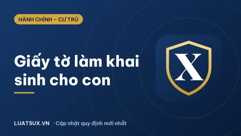 Làm giấy khai sinh cho con cần những gì? Hồ sơ mới nhất 2026