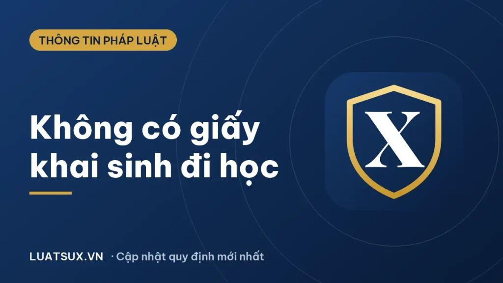 Không có giấy khai sinh có đi học được không? Cập nhật 2026