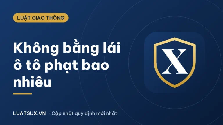 Mức phạt không có giấy phép lái xe ô tô 2026 là bao nhiêu?