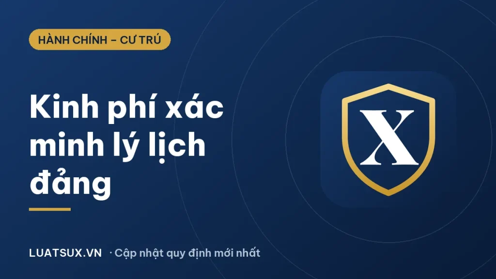 Kinh phí đi xác minh lý lịch đảng: ai chi trả, chi những khoản gì 2026