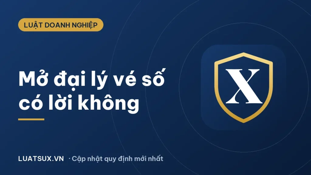 Mở đại lý vé số: có lời không, điều kiện và rủi ro pháp lý 2026