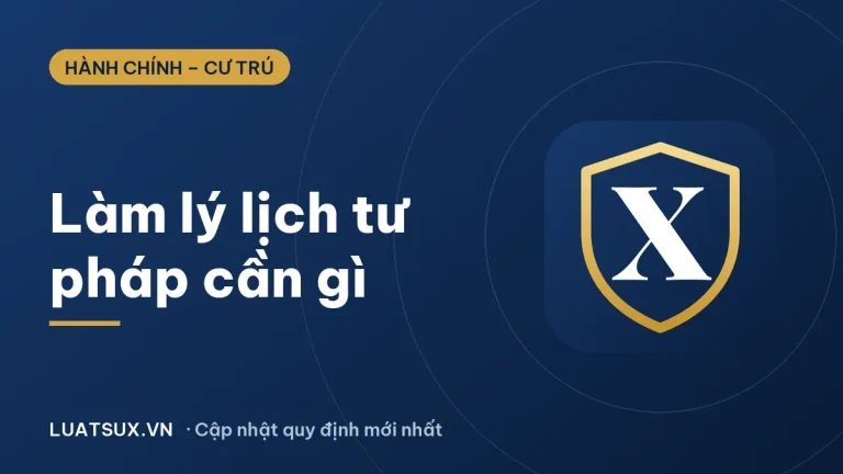Làm lý lịch tư pháp cần những gì? Hồ sơ, lệ phí 2026