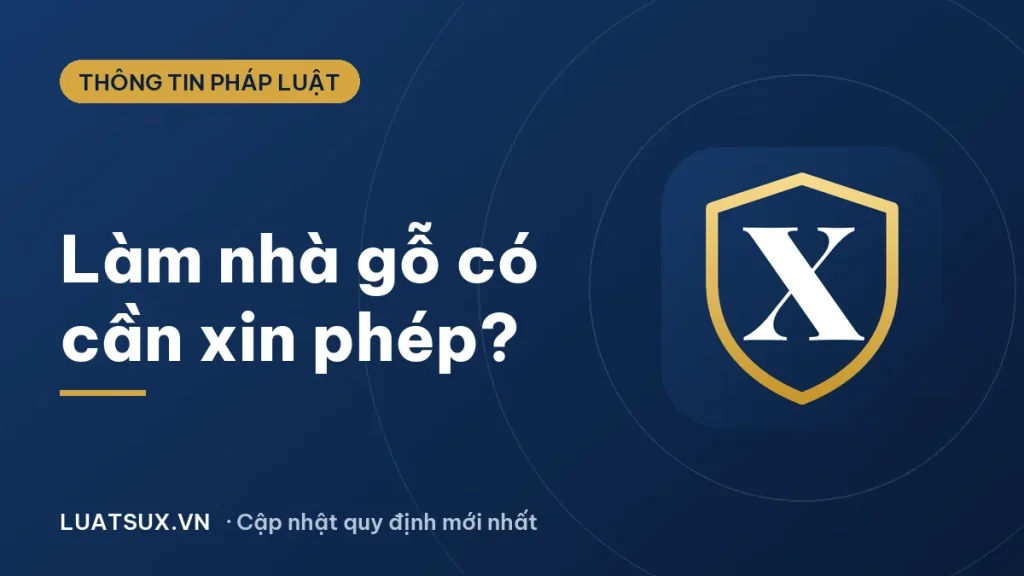 Làm nhà gỗ có phải xin giấy phép xây dựng không? (2026)