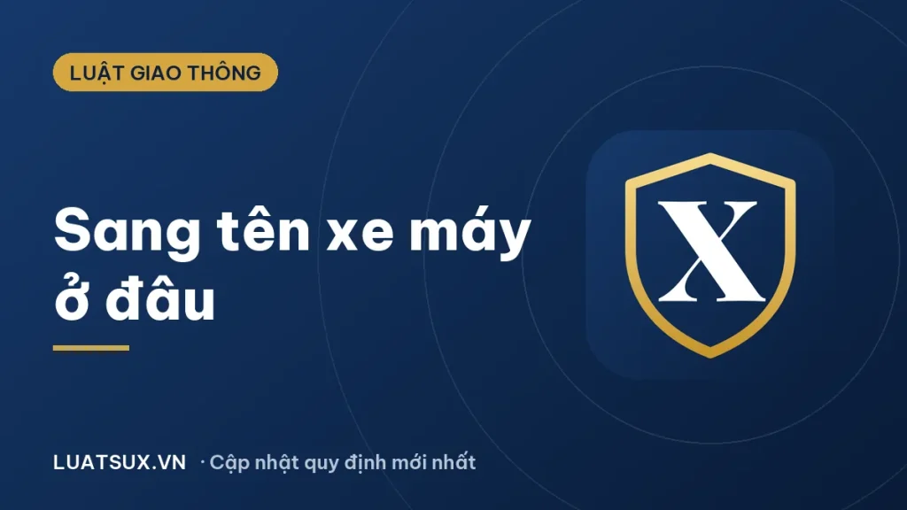 Sang tên xe máy ở đâu? Thủ tục sang tên xe máy mới nhất 2026