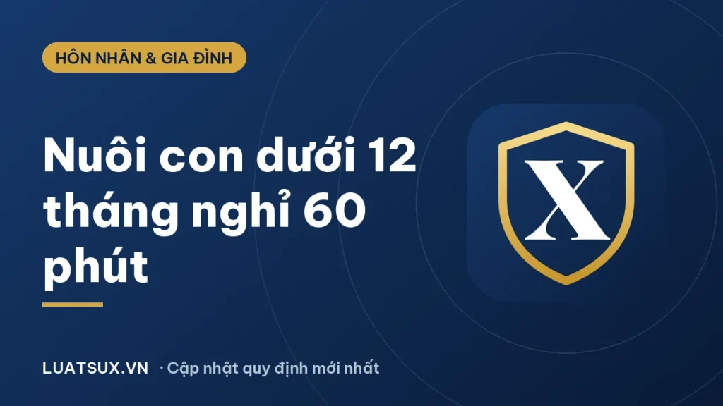 Chế độ con nhỏ dưới 12 tháng: lao động nữ nghỉ 60 phút/ngày