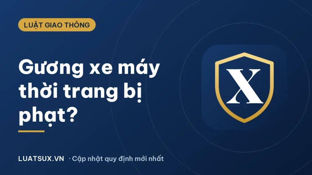 Gương xe máy thời trang loại nhỏ có bị phạt không? Mới nhất 2026