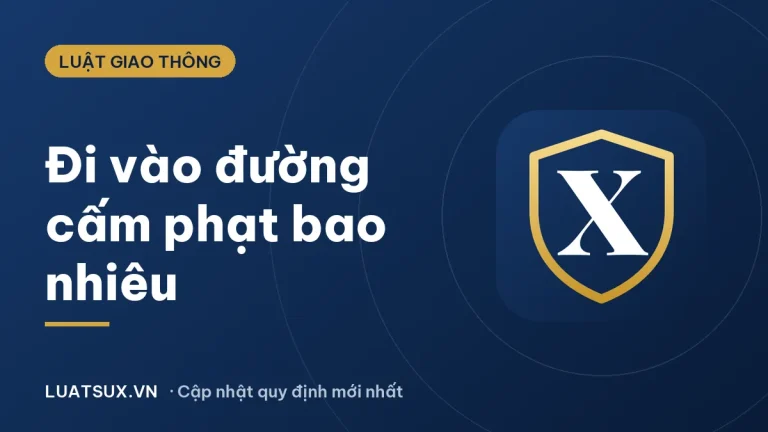 Lỗi đi vào đường cấm theo giờ phạt bao nhiêu tiền? (2026)