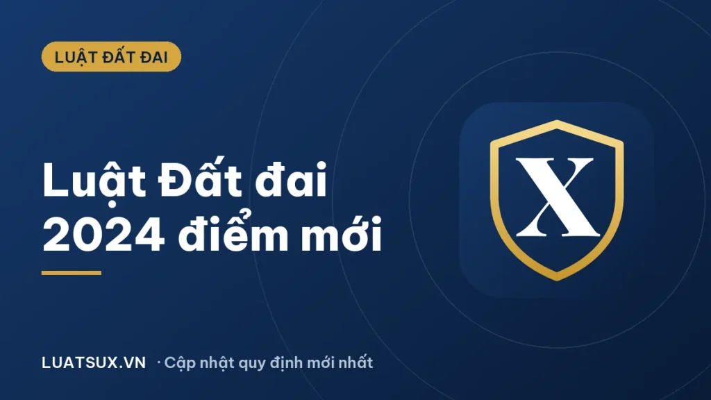 Luật Đất đai 2024: điểm mới, hiệu lực và những thay đổi cần biết