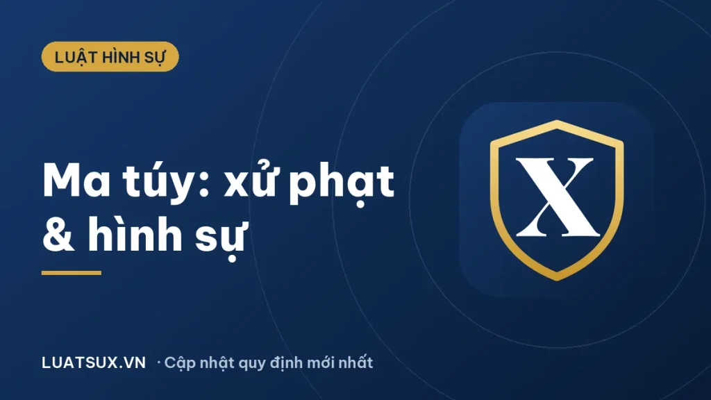 Ma túy: xử lý hành chính và hình sự mới nhất 2026