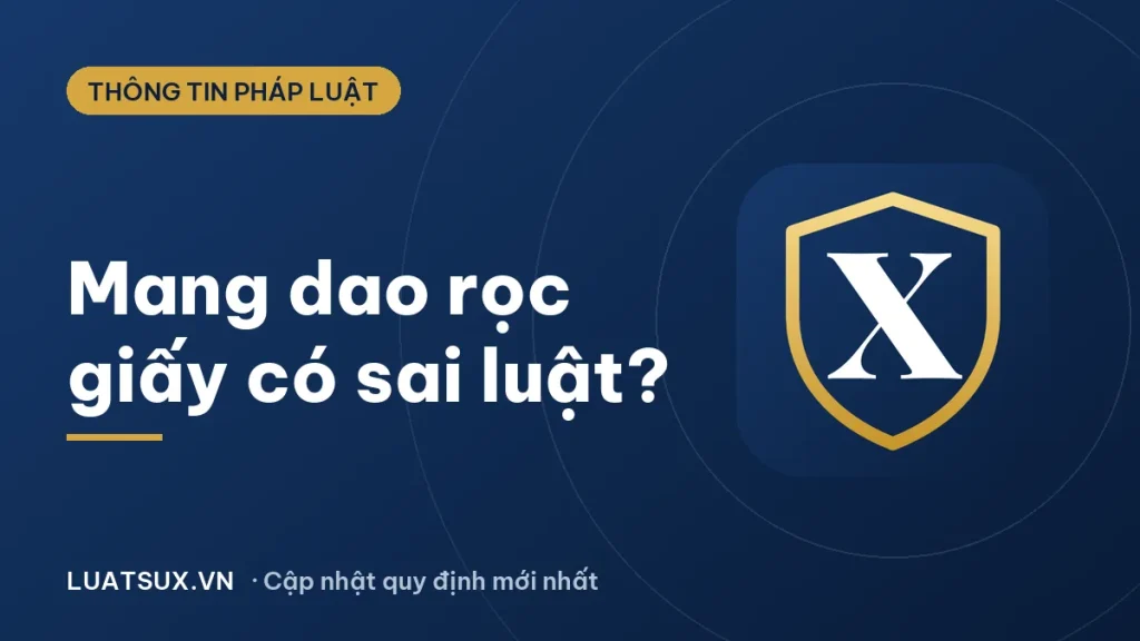 Mang dao rọc giấy có vi phạm không? Quy định mới nhất 2026