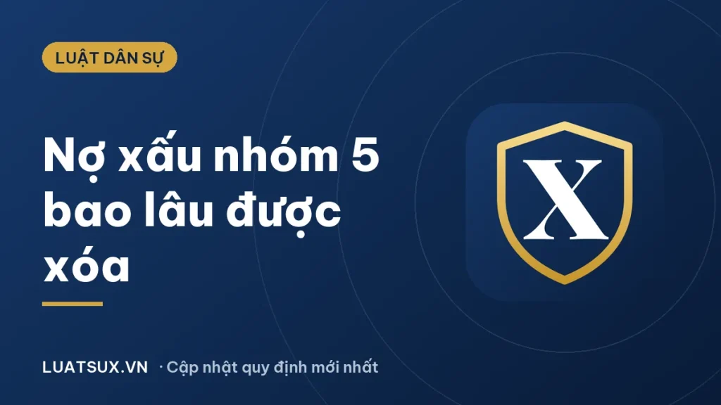 Nợ xấu nhóm 5 bao lâu được xóa? Quy định mới nhất 2026