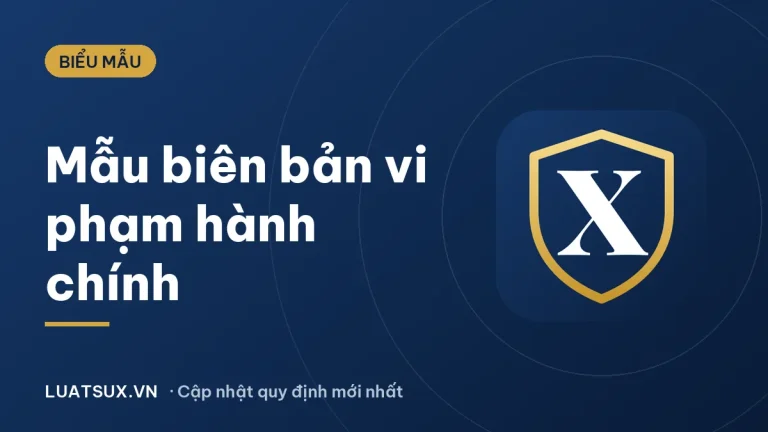 Biên bản vi phạm hành chính: mẫu số 01 mới nhất 2026 và cách ghi