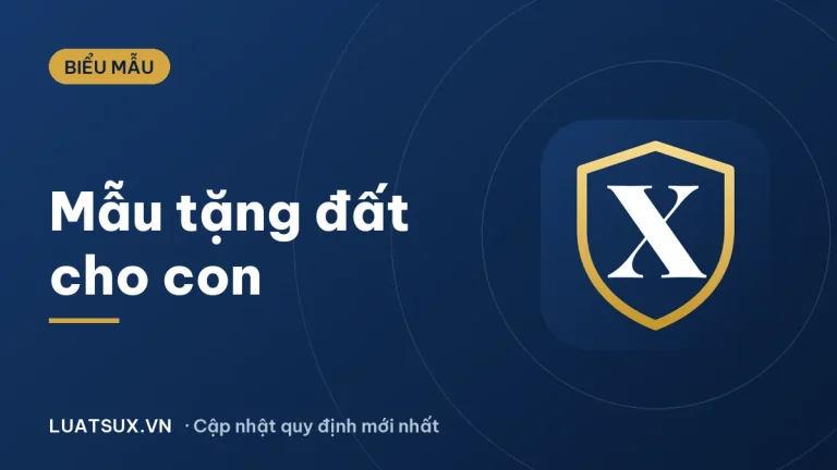 Mẫu đơn tặng đất cho con 2026: Hợp đồng tặng cho và thủ tục