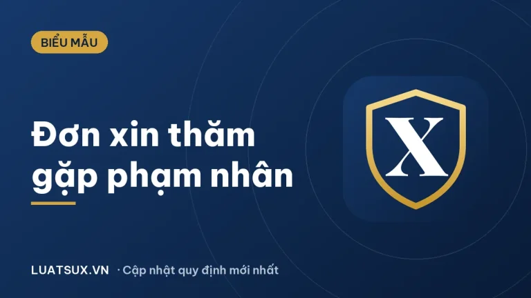 Mẫu đơn xin thăm gặp phạm nhân 2026 mới nhất và thủ tục