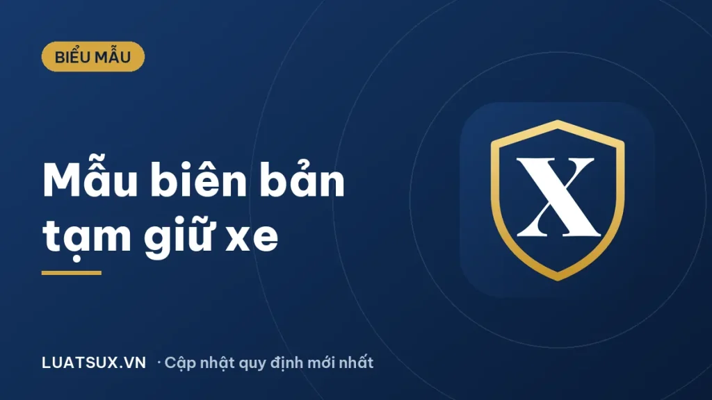 Giấy biên bản bắt xe: mẫu biên bản tạm giữ xe mới nhất 2026