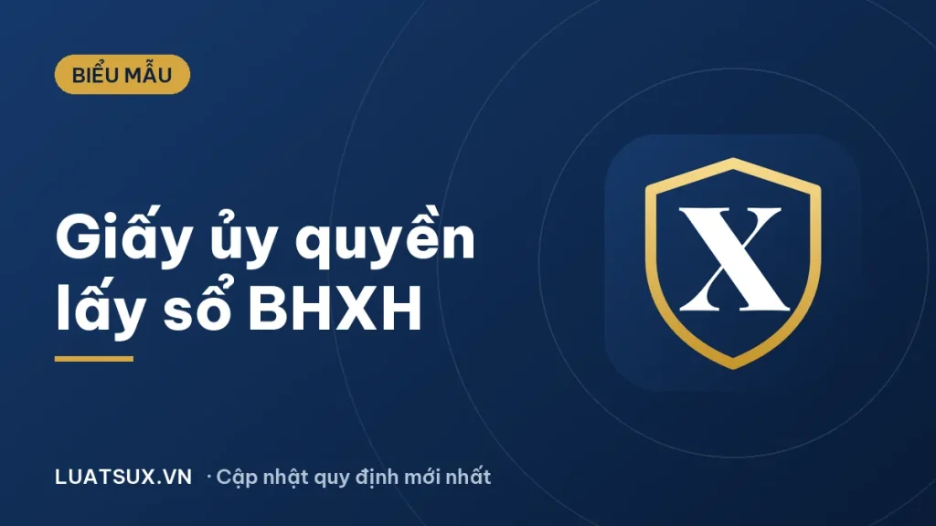 Giấy ủy quyền lấy sổ bảo hiểm xã hội: mẫu mới nhất 2026