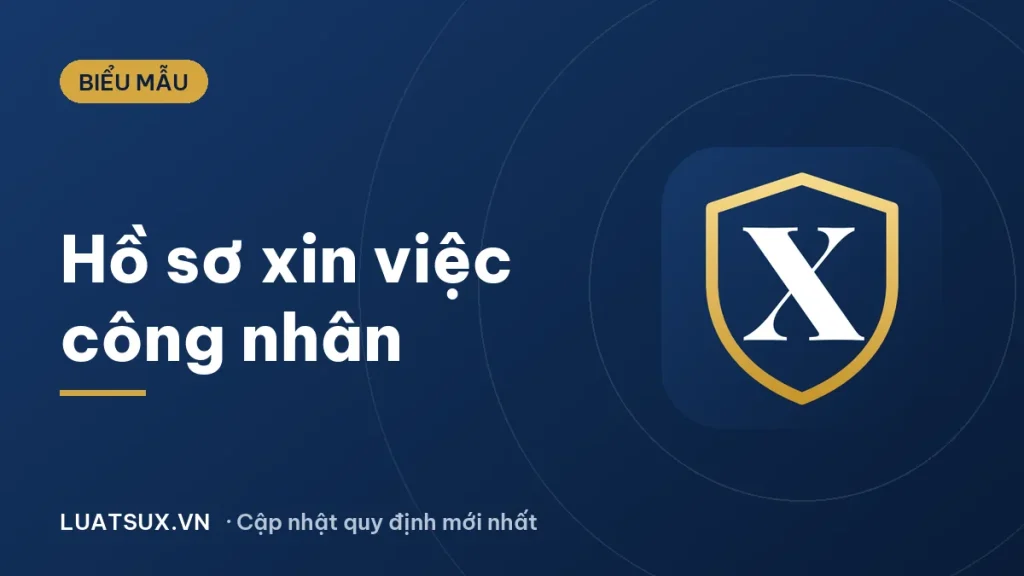 Hồ sơ xin việc công nhân gồm những gì? Mẫu mới nhất 2026