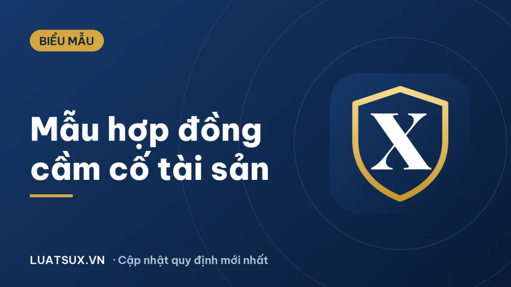 Mẫu hợp đồng cầm cố tài sản 2026 mới nhất, có hướng dẫn điền