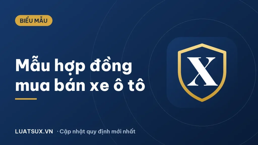 Hợp đồng mua bán xe ô tô cũ, mới – Mẫu chuẩn 2026