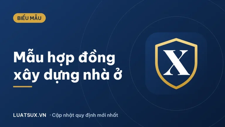 Hợp đồng xây dựng nhà ở: Mẫu thi công mới nhất 2026