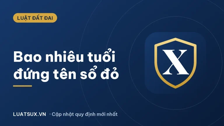 Bao nhiêu tuổi được đứng tên sổ đỏ? Quy định mới nhất 2026