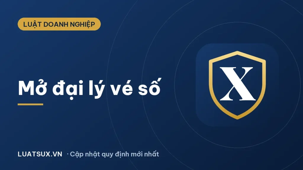 Mở đại lý vé số liên hệ ở đâu? Điều kiện, thủ tục 2026
