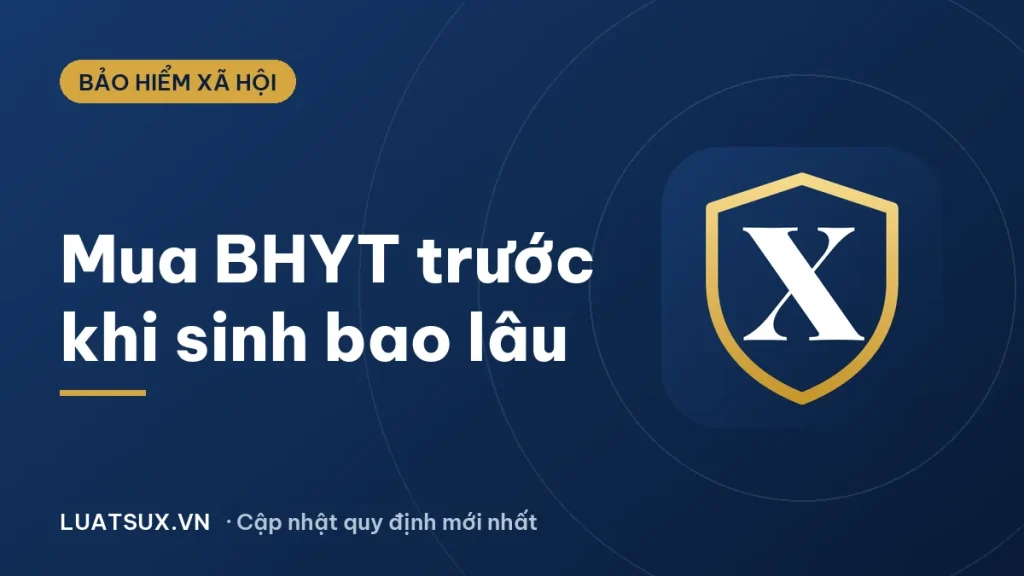 Mua bảo hiểm y tế trước khi sinh bao lâu thì dùng được? (2026)