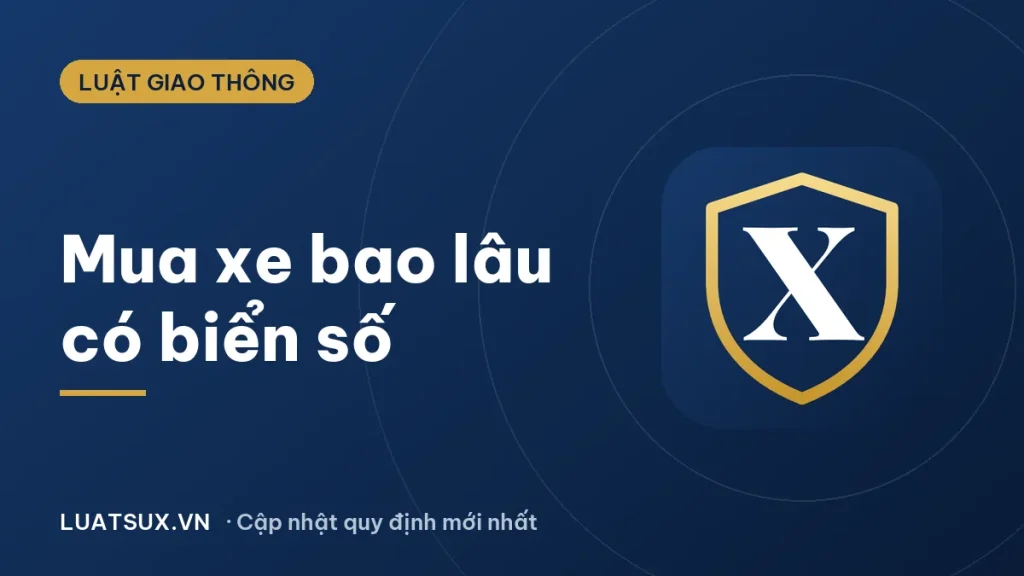 Mua xe mới bao lâu có biển số? Thời hạn đăng ký xe 2026