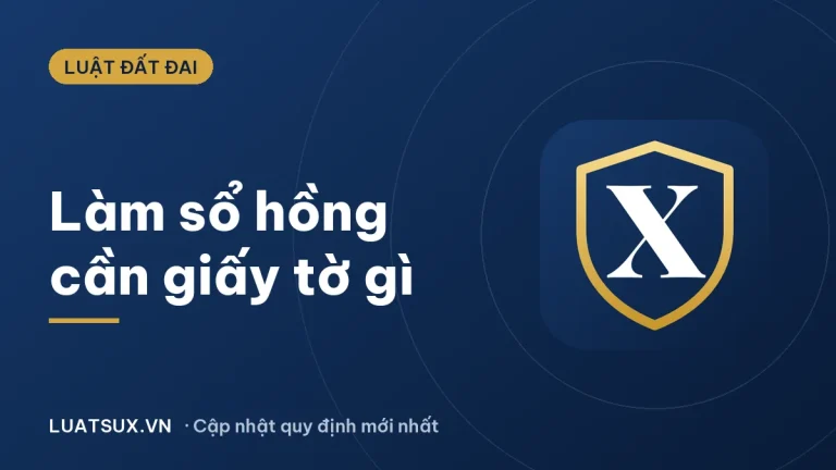Làm sổ hồng cần những giấy tờ gì? Hồ sơ, thủ tục 2026
