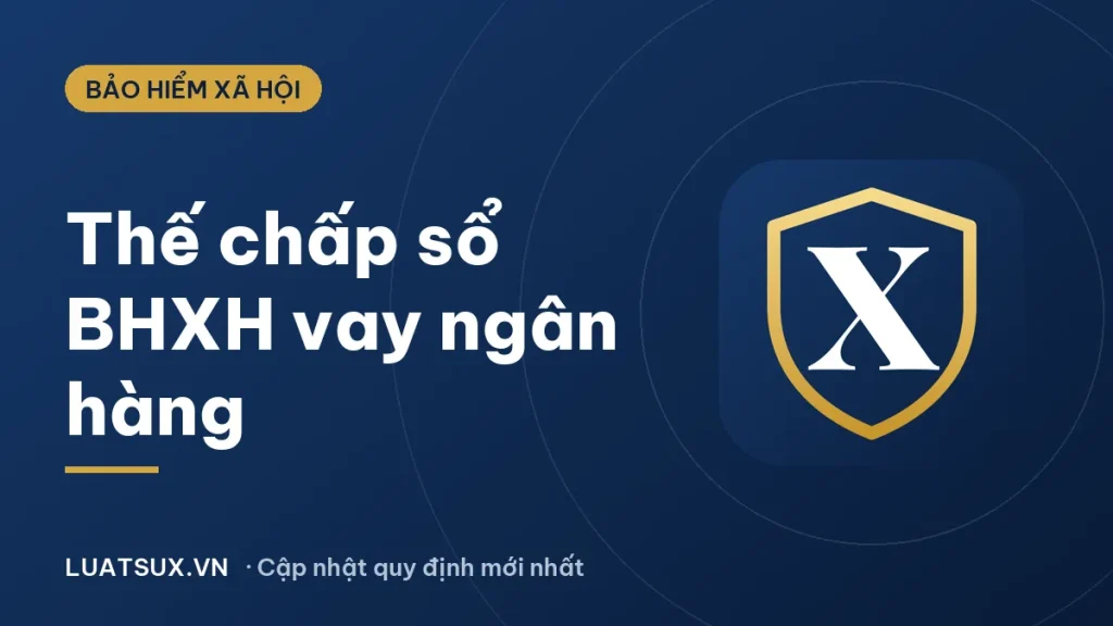 Ngân hàng nào cho vay thế chấp sổ bảo hiểm xã hội? Sự thật 2026