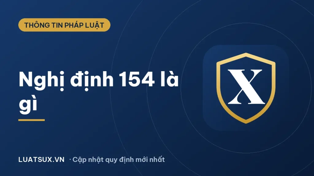 Nghị định 154: nội dung chính, hiệu lực và điểm mới 2026