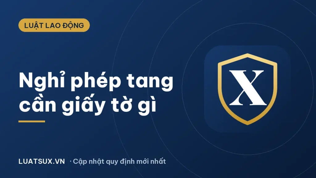 Nghỉ phép tang cần giấy tờ gì? Quy định mới nhất 2026