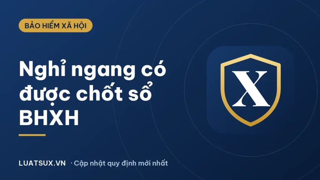 Nghỉ ngang công ty không chốt sổ bảo hiểm phải làm sao 2026