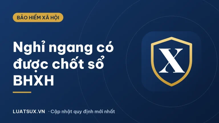 Nghỉ ngang công ty không chốt sổ bảo hiểm phải làm sao 2026