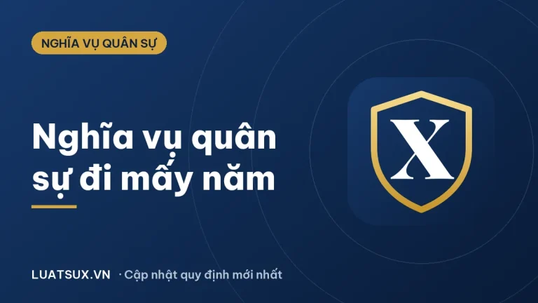 Nghĩa vụ quân sự đi mấy năm? Thời hạn tại ngũ mới nhất 2026
