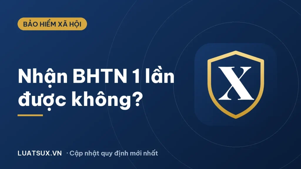 Nhận bảo hiểm thất nghiệp 1 lần có được không? Quy định 2026